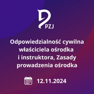 12.11.2024 – Odpowiedzialność cywilna właściciela ośrodka i instruktora, Zasady prowadzenia ośrodka, wykładowca: mec. Paulina Adamczyk (godz. 18.00-21.00)